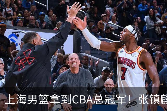 上海男篮拿到CBA总冠军！张镇麟功不可没，弗格成为奇兵