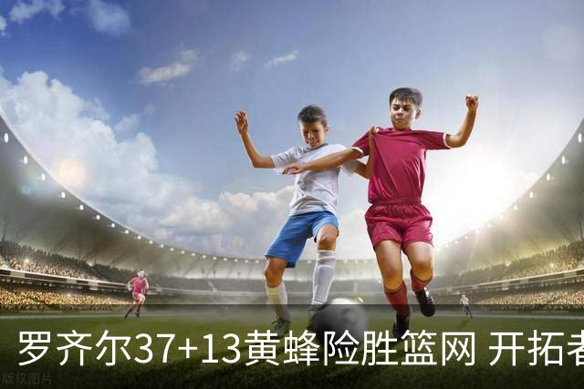 罗齐尔37+13黄蜂险胜篮网 开拓者逆战战胜骑士